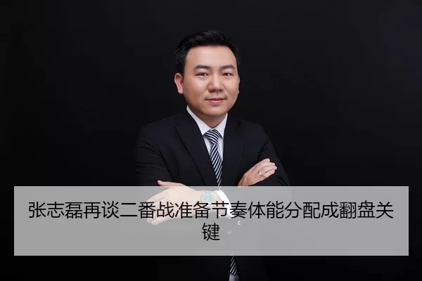 张志磊再谈二番战准备节奏体能分配成翻盘关键