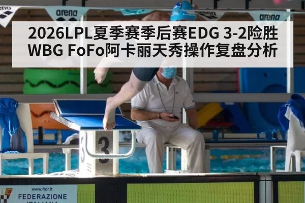 2026LPL夏季赛季后赛EDG 3-2险胜WBG FoFo阿卡丽天秀操作复盘分析